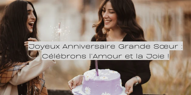comment souhaiter joyeux anniversaire touchant à sa grande sœur ?