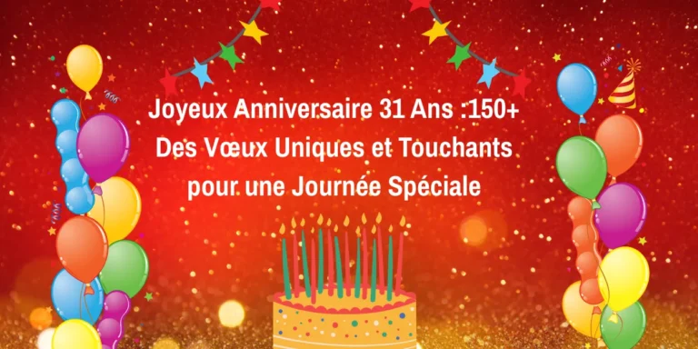Joyeux Anniversaire 31 Ans : Des Vœux Uniques et Touchants pour une Journée Spéciale