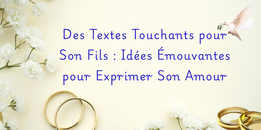 Des Textes Touchants pour Son Fils : Idées Émouvantes pour Exprimer Son Amour